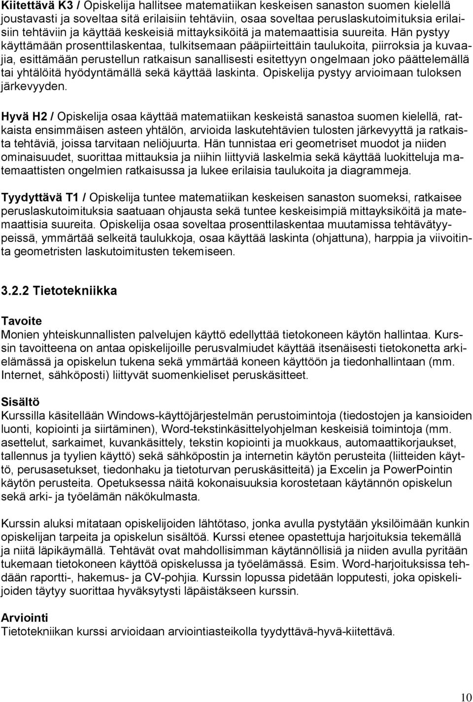 Hän pystyy käyttämään prosenttilaskentaa, tulkitsemaan pääpiirteittäin taulukoita, piirroksia ja kuvaajia, esittämään perustellun ratkaisun sanallisesti esitettyyn ongelmaan joko päättelemällä tai