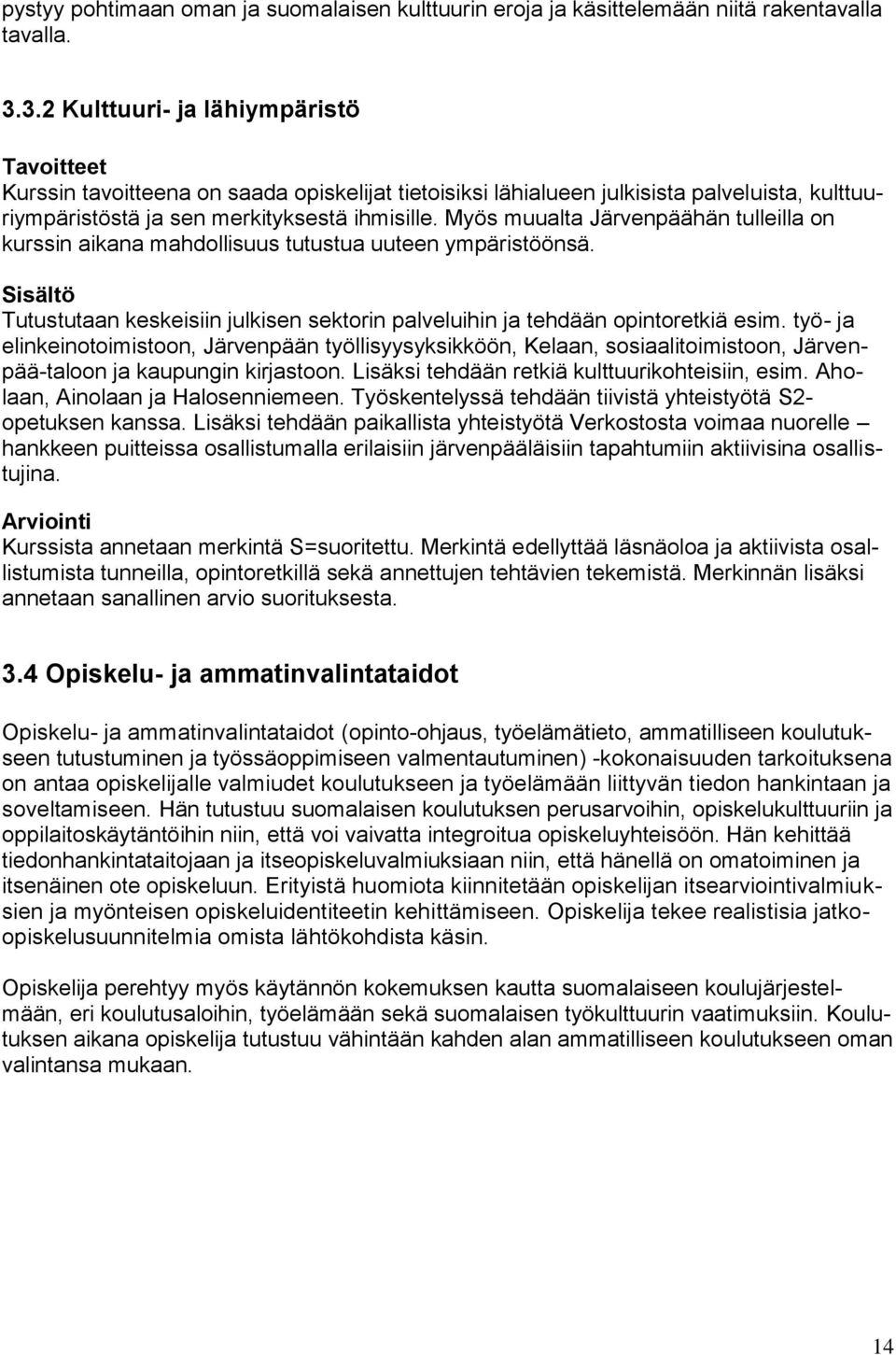 Myös muualta Järvenpäähän tulleilla on kurssin aikana mahdollisuus tutustua uuteen ympäristöönsä. Sisältö Tutustutaan keskeisiin julkisen sektorin palveluihin ja tehdään opintoretkiä esim.