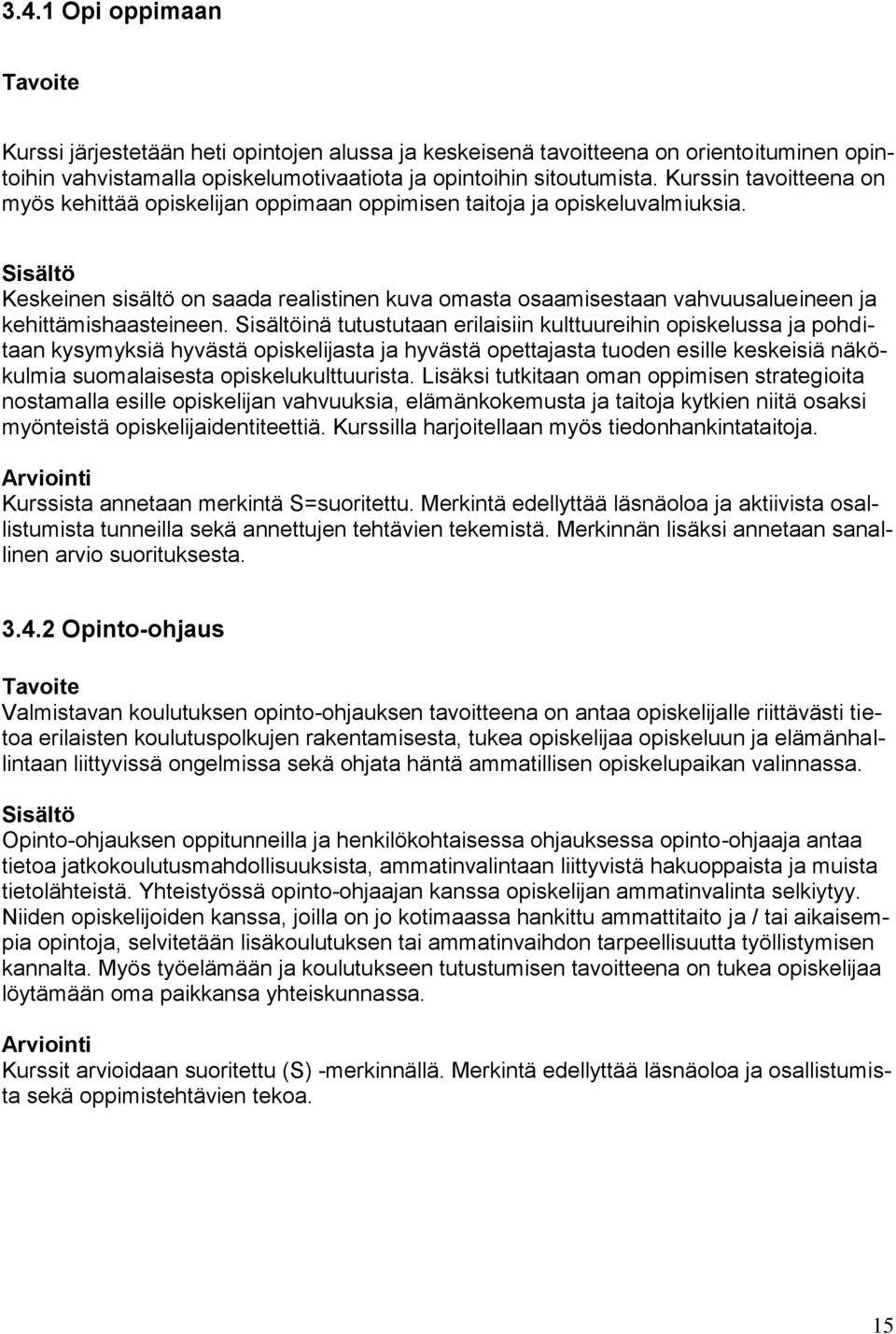 Sisältö Keskeinen sisältö on saada realistinen kuva omasta osaamisestaan vahvuusalueineen ja kehittämishaasteineen.