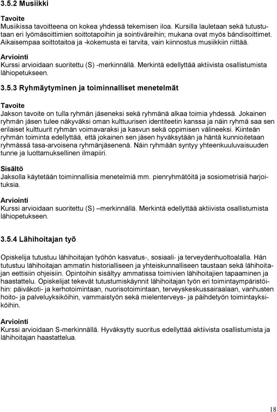 Aikaisempaa soittotaitoa ja -kokemusta ei tarvita, vain kiinnostus musiikkiin riittää. Kurssi arvioidaan suoritettu (S) -merkinnällä. Merkintä edellyttää aktiivista osallistumista lähiopetukseen. 3.5.