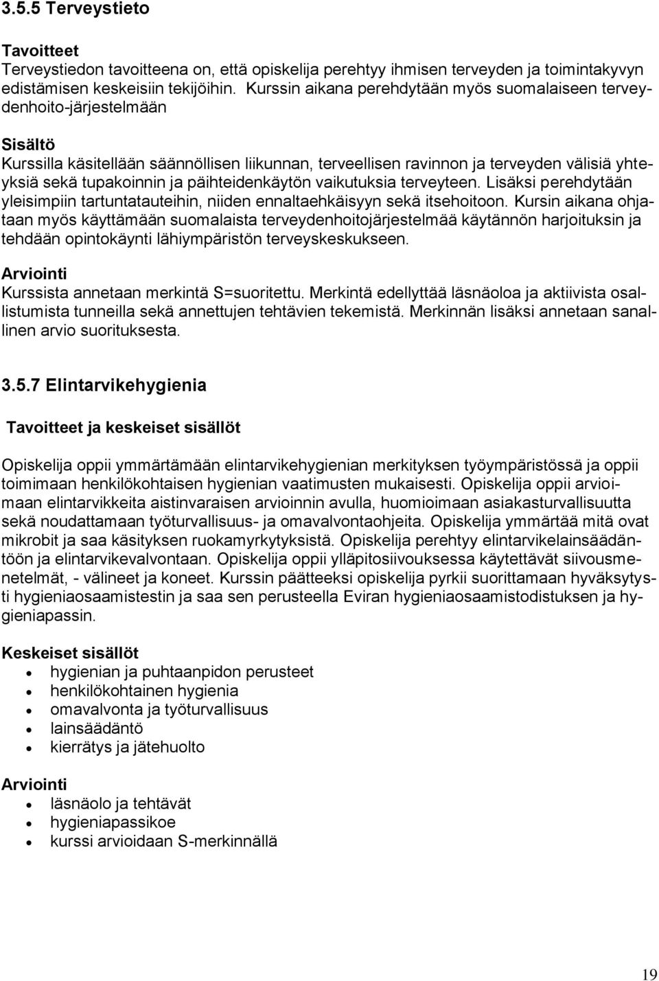 ja päihteidenkäytön vaikutuksia terveyteen. Lisäksi perehdytään yleisimpiin tartuntatauteihin, niiden ennaltaehkäisyyn sekä itsehoitoon.