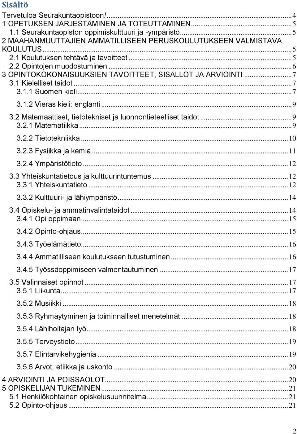 .. 6 3 OPINTOKOKONAISUUKSIEN TAVOITTEET, SISÄLLÖT JA ARVIOINTI... 7 3.1 Kielelliset taidot... 7 3.1.1 Suomen kieli... 7 3.1.2 Vieras kieli: englanti... 9 3.