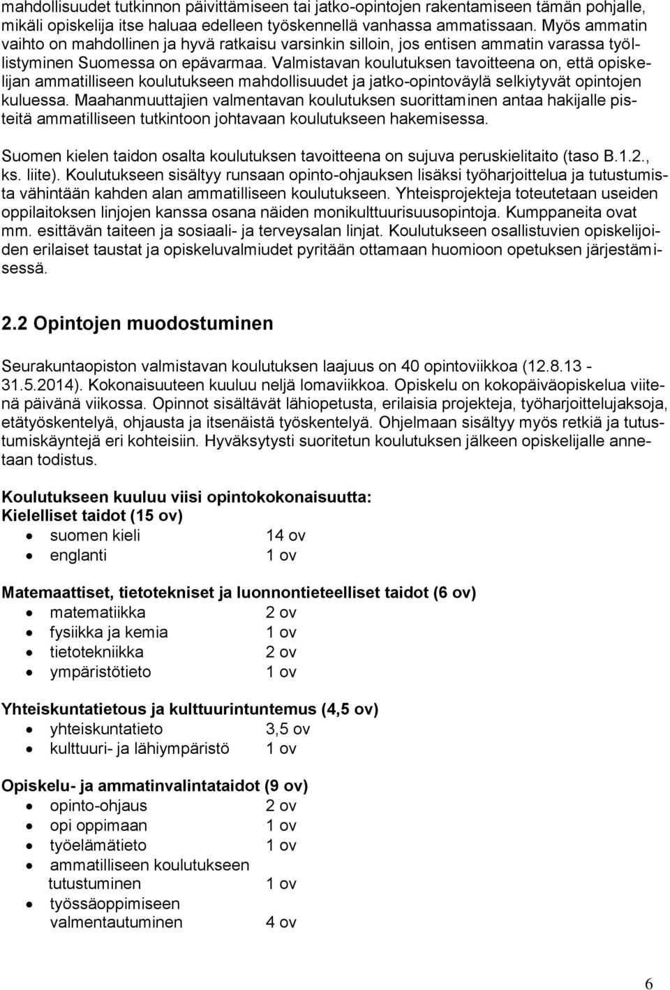 Valmistavan koulutuksen tavoitteena on, että opiskelijan ammatilliseen koulutukseen mahdollisuudet ja jatko-opintoväylä selkiytyvät opintojen kuluessa.