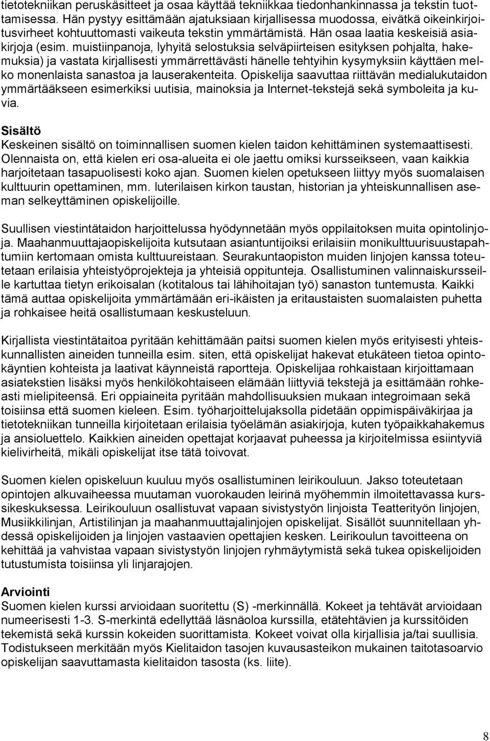 muistiinpanoja, lyhyitä selostuksia selväpiirteisen esityksen pohjalta, hakemuksia) ja vastata kirjallisesti ymmärrettävästi hänelle tehtyihin kysymyksiin käyttäen melko monenlaista sanastoa ja