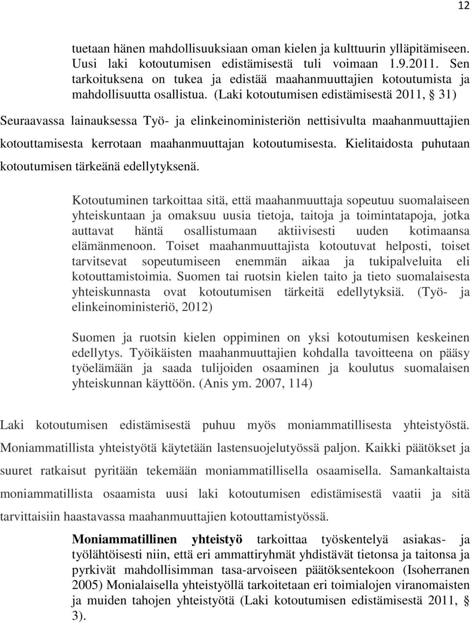 (Laki kotoutumisen edistämisestä 2011, 31) Seuraavassa lainauksessa Työ- ja elinkeinoministeriön nettisivulta maahanmuuttajien kotouttamisesta kerrotaan maahanmuuttajan kotoutumisesta.