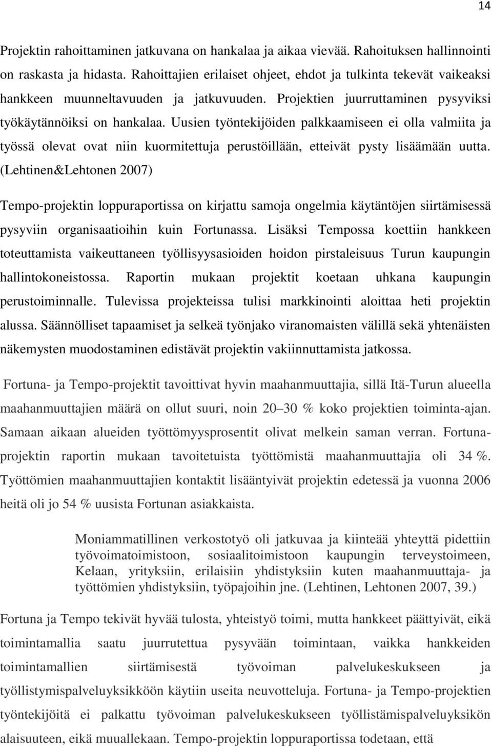 Uusien työntekijöiden palkkaamiseen ei olla valmiita ja työssä olevat ovat niin kuormitettuja perustöillään, etteivät pysty lisäämään uutta.