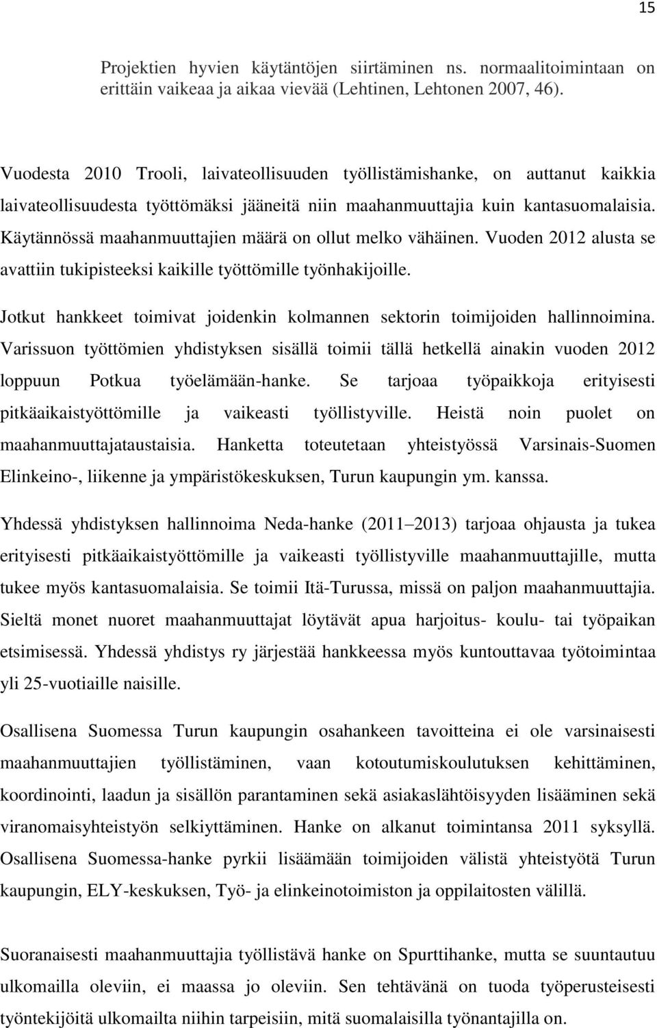 Käytännössä maahanmuuttajien määrä on ollut melko vähäinen. Vuoden 2012 alusta se avattiin tukipisteeksi kaikille työttömille työnhakijoille.