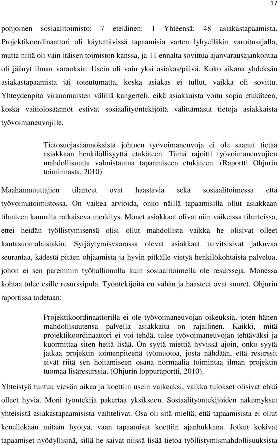 varauksia. Usein oli vain yksi asiakas/päivä. Koko aikana yhdeksän asiakastapaamista jäi toteutumatta, koska asiakas ei tullut, vaikka oli sovittu.