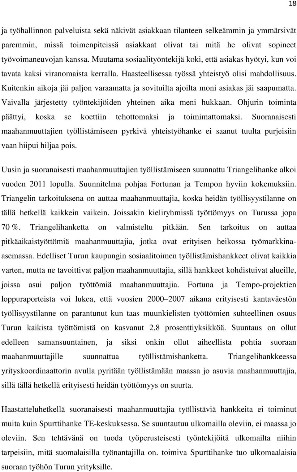 Kuitenkin aikoja jäi paljon varaamatta ja sovituilta ajoilta moni asiakas jäi saapumatta. Vaivalla järjestetty työntekijöiden yhteinen aika meni hukkaan.