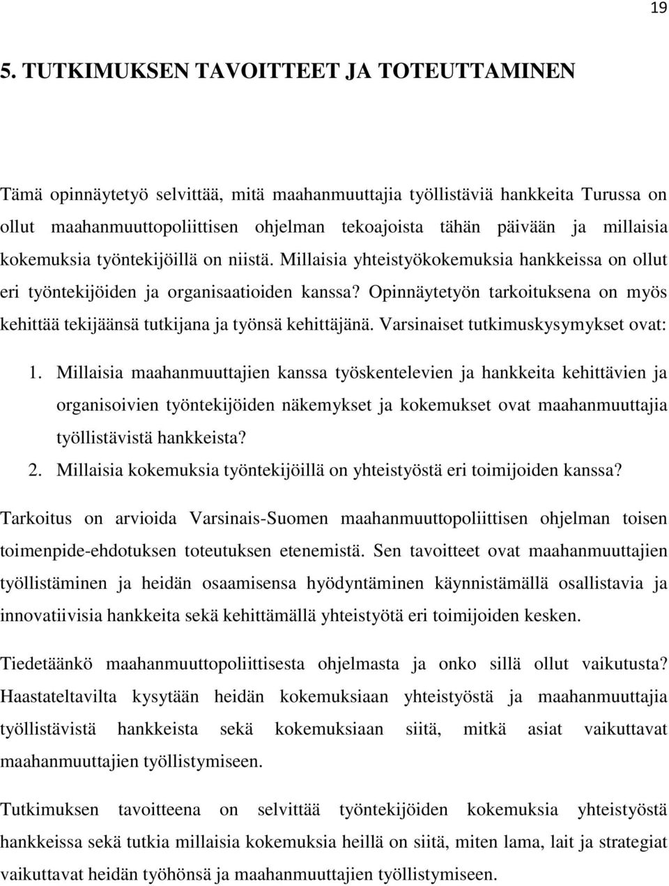 Opinnäytetyön tarkoituksena on myös kehittää tekijäänsä tutkijana ja työnsä kehittäjänä. Varsinaiset tutkimuskysymykset ovat: 1.