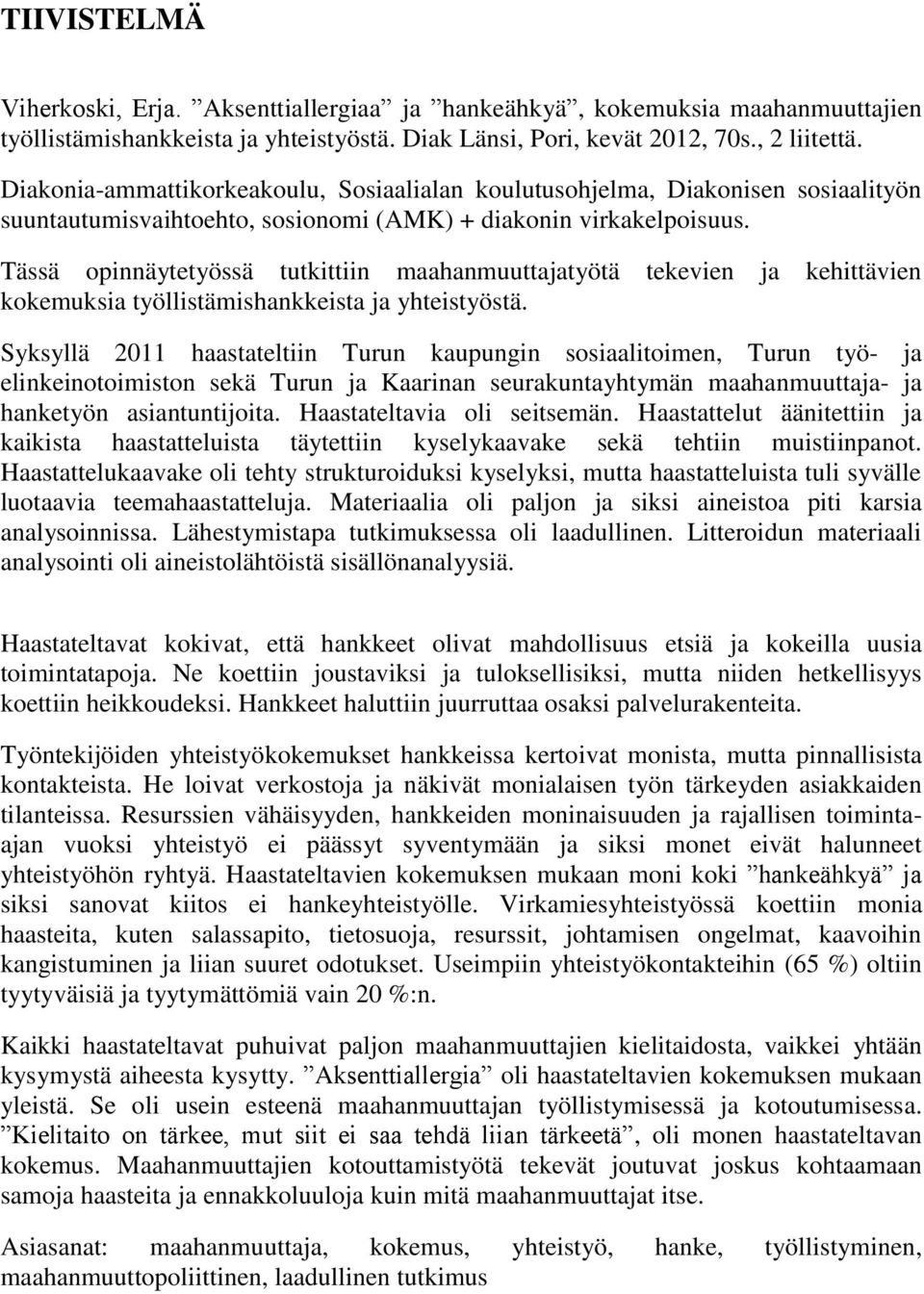 Tässä opinnäytetyössä tutkittiin maahanmuuttajatyötä tekevien ja kehittävien kokemuksia työllistämishankkeista ja yhteistyöstä.