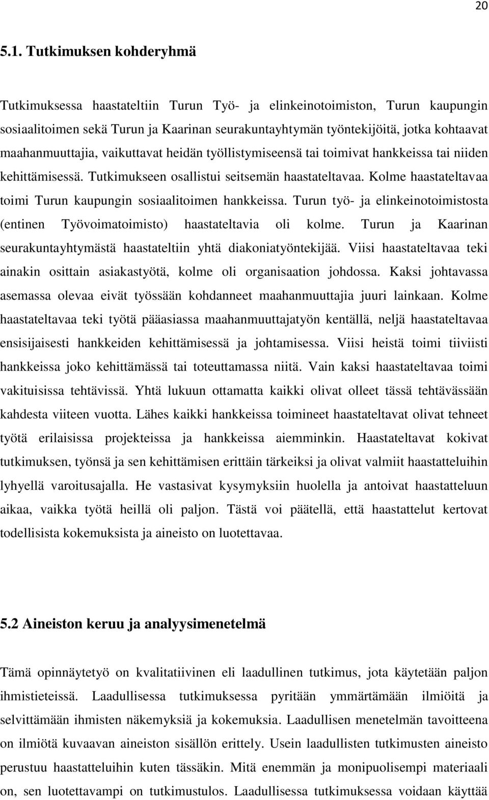 maahanmuuttajia, vaikuttavat heidän työllistymiseensä tai toimivat hankkeissa tai niiden kehittämisessä. Tutkimukseen osallistui seitsemän haastateltavaa.