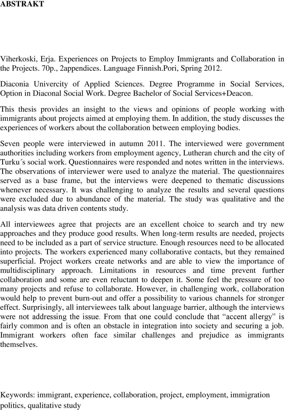 This thesis provides an insight to the views and opinions of people working with immigrants about projects aimed at employing them.