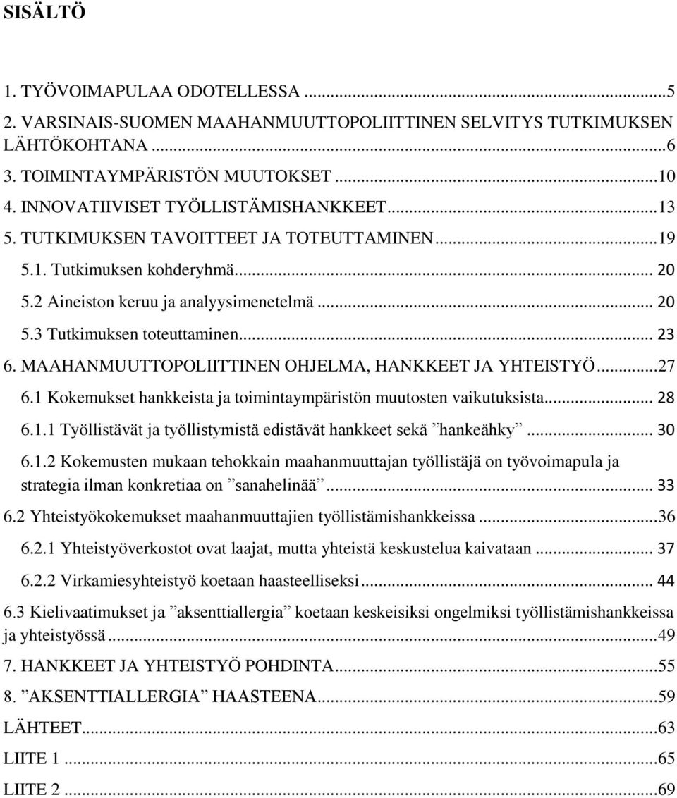 .. 23 6. MAAHANMUUTTOPOLIITTINEN OHJELMA, HANKKEET JA YHTEISTYÖ... 27 6.1 Kokemukset hankkeista ja toimintaympäristön muutosten vaikutuksista... 28 6.1.1 Työllistävät ja työllistymistä edistävät hankkeet sekä hankeähky.