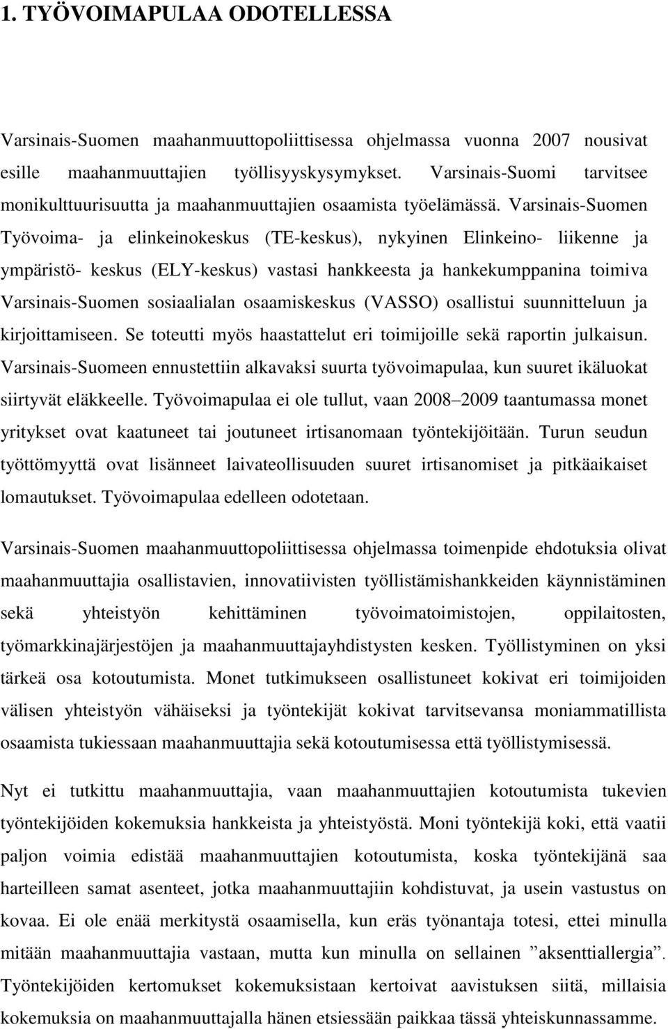 Varsinais-Suomen Työvoima- ja elinkeinokeskus (TE-keskus), nykyinen Elinkeino- liikenne ja ympäristö- keskus (ELY-keskus) vastasi hankkeesta ja hankekumppanina toimiva Varsinais-Suomen sosiaalialan