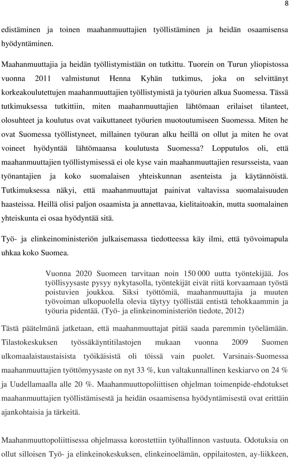 Tässä tutkimuksessa tutkittiin, miten maahanmuuttajien lähtömaan erilaiset tilanteet, olosuhteet ja koulutus ovat vaikuttaneet työurien muotoutumiseen Suomessa.