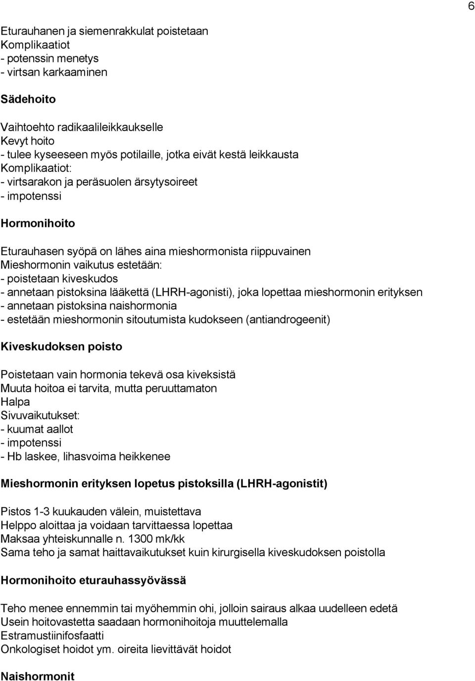 poistetaan kiveskudos - annetaan pistoksina lääkettä (LHRH-agonisti), joka lopettaa mieshormonin erityksen - annetaan pistoksina naishormonia - estetään mieshormonin sitoutumista kudokseen