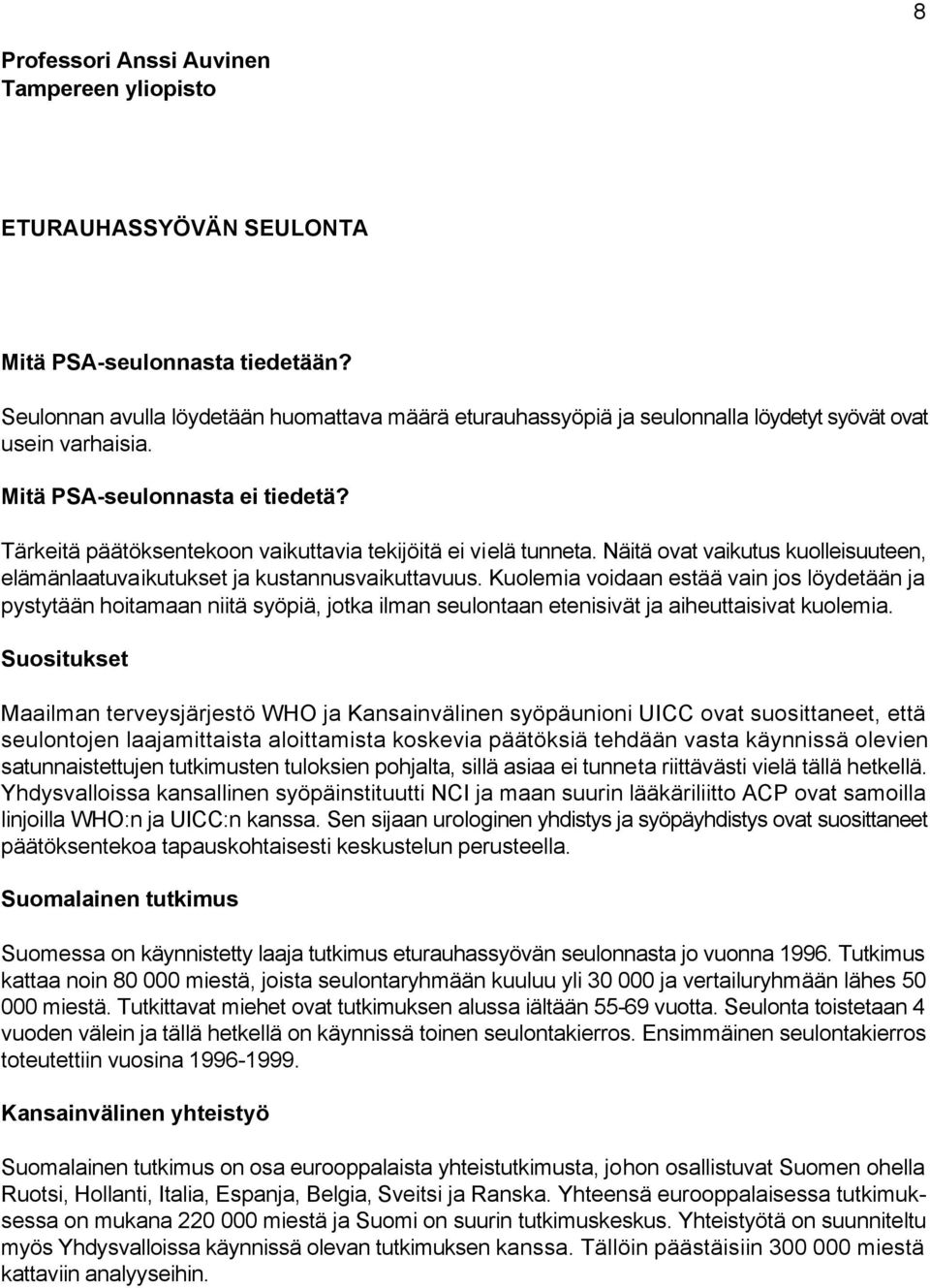 Tärkeitä päätöksentekoon vaikuttavia tekijöitä ei vielä tunneta. Näitä ovat vaikutus kuolleisuuteen, elämänlaatuvaikutukset ja kustannusvaikuttavuus.