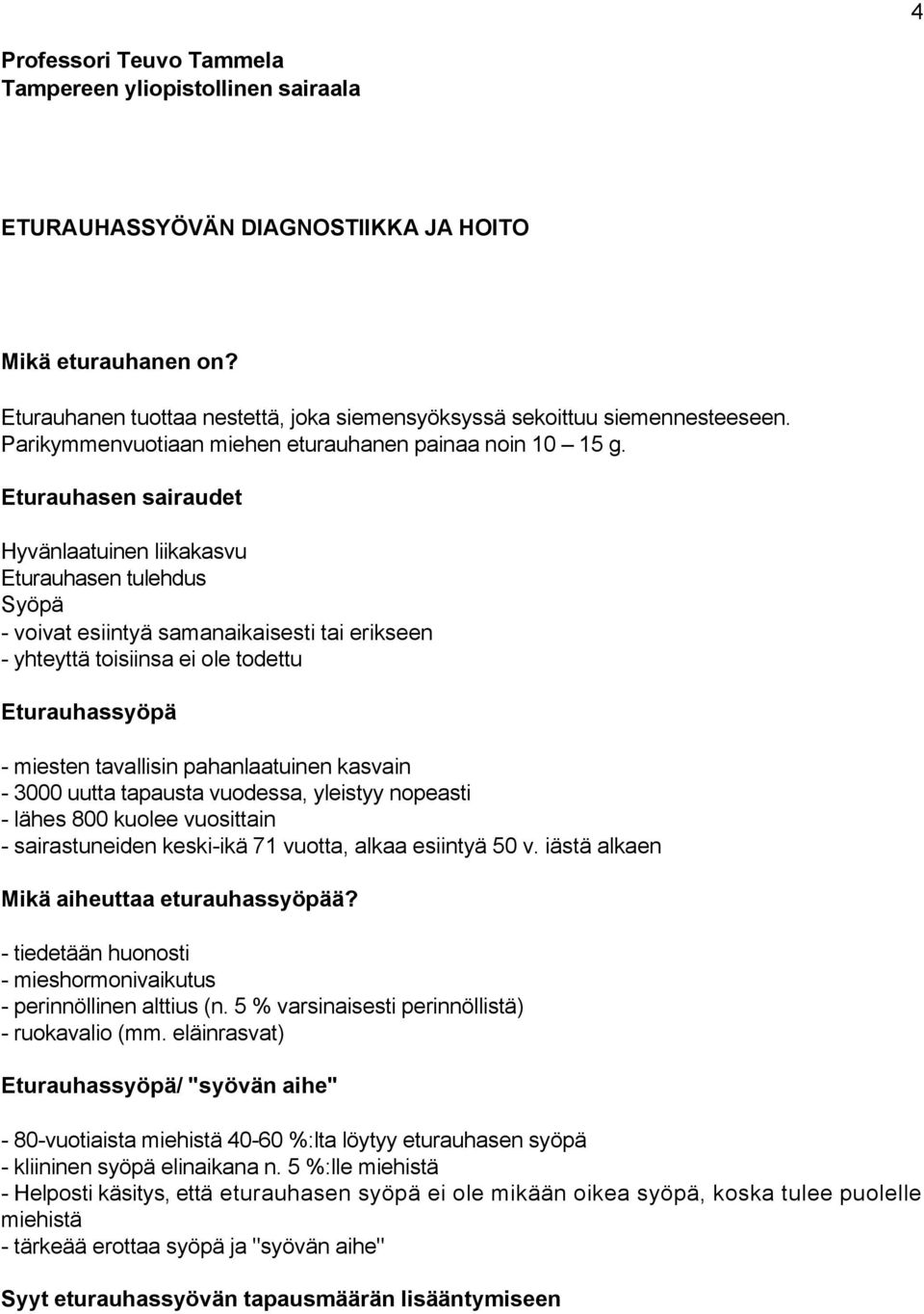 Eturauhasen sairaudet Hyvänlaatuinen liikakasvu Eturauhasen tulehdus Syöpä - voivat esiintyä samanaikaisesti tai erikseen - yhteyttä toisiinsa ei ole todettu Eturauhassyöpä - miesten tavallisin