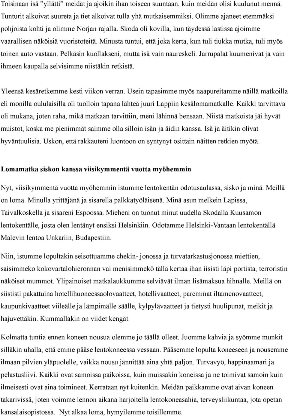 Minusta tuntui, että joka kerta, kun tuli tiukka mutka, tuli myös toinen auto vastaan. Pelkäsin kuollakseni, mutta isä vain naureskeli.