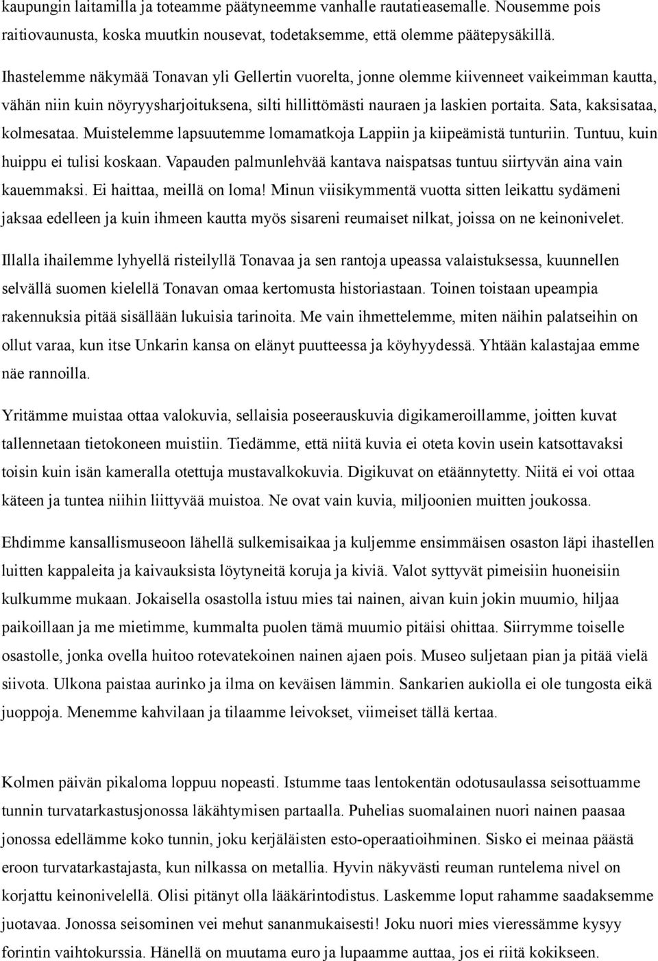 Sata, kaksisataa, kolmesataa. Muistelemme lapsuutemme lomamatkoja Lappiin ja kiipeämistä tunturiin. Tuntuu, kuin huippu ei tulisi koskaan.