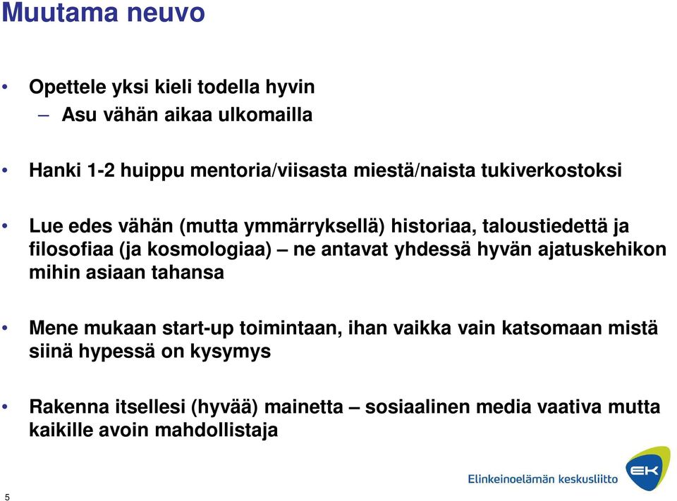 kosmologiaa) ne antavat yhdessä hyvän ajatuskehikon mihin asiaan tahansa Mene mukaan start-up toimintaan, ihan vaikka