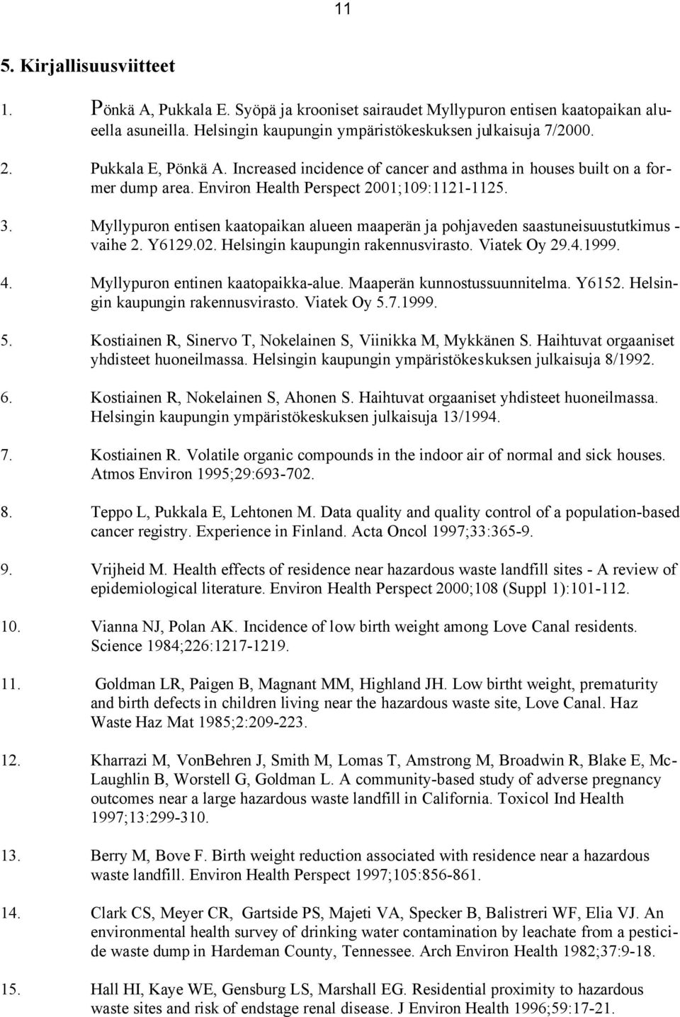 Myllypuron entisen kaatopaikan alueen maaperän ja pohjaveden saastuneisuustutkimus - vaihe 2. Y6129.02. Helsingin kaupungin rakennusvirasto. Viatek Oy 29.4.1999. 4.