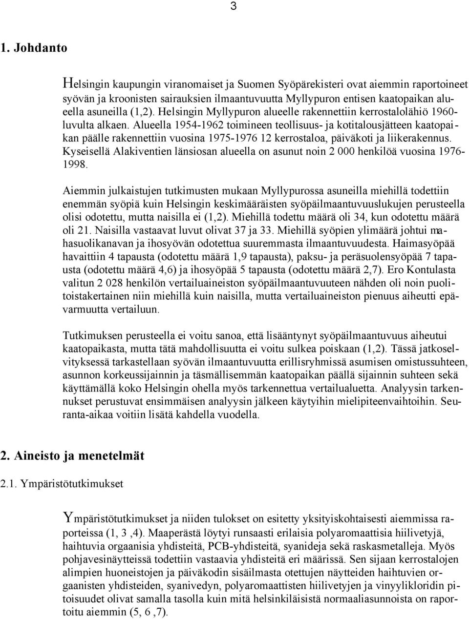 Alueella 1954-1962 toimineen teollisuus- ja kotitalousjätteen kaatopaikan päälle rakennettiin vuosina 1975-1976 12 kerrostaloa, päiväkoti ja liikerakennus.