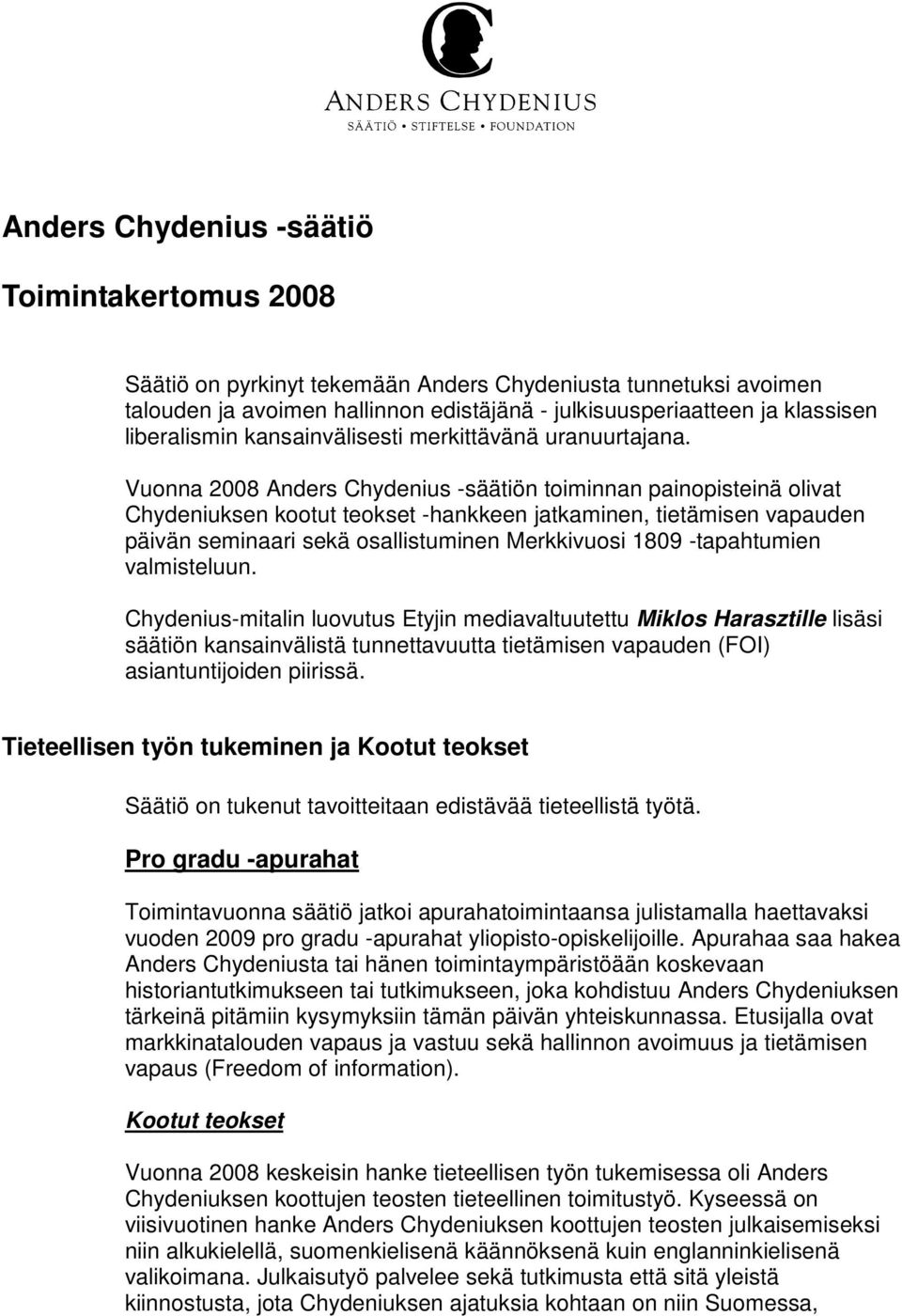 Vuonna 2008 Anders Chydenius -säätiön toiminnan painopisteinä olivat Chydeniuksen kootut teokset -hankkeen jatkaminen, tietämisen vapauden päivän seminaari sekä osallistuminen Merkkivuosi 1809
