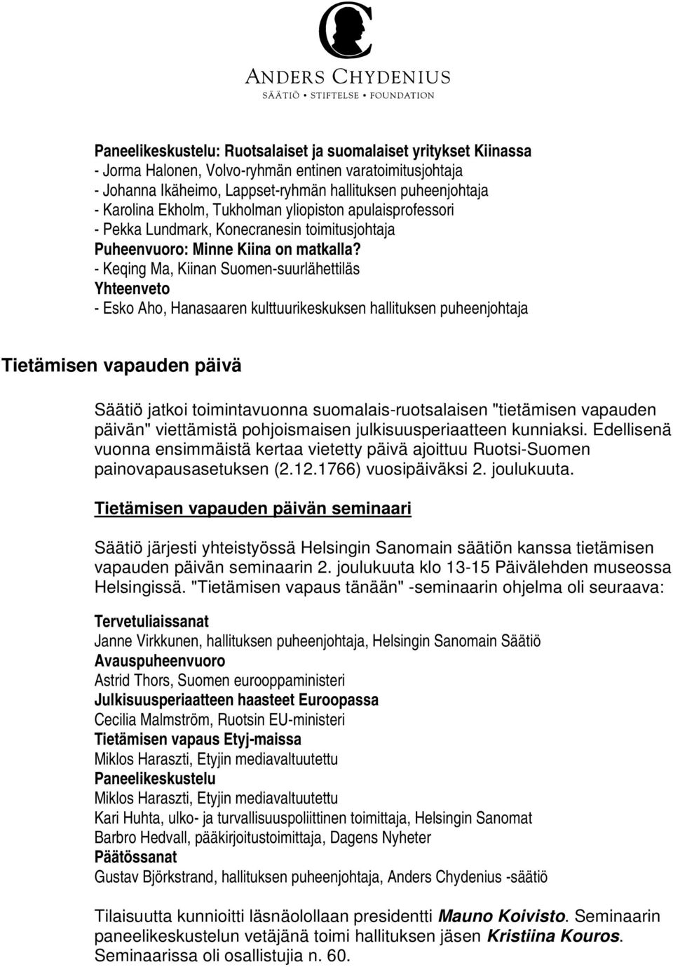 - Keqing Ma, Kiinan Suomen-suurlähettiläs Yhteenveto - Esko Aho, Hanasaaren kulttuurikeskuksen hallituksen puheenjohtaja Tietämisen vapauden päivä Säätiö jatkoi toimintavuonna suomalais-ruotsalaisen