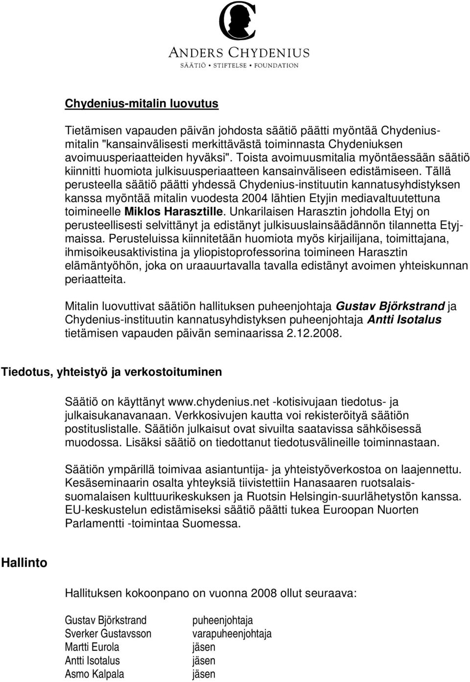 Tällä perusteella säätiö päätti yhdessä Chydenius-instituutin kannatusyhdistyksen kanssa myöntää mitalin vuodesta 2004 lähtien Etyjin mediavaltuutettuna toimineelle Miklos Harasztille.