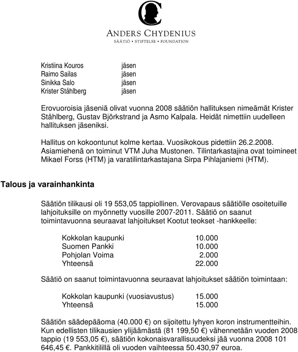 Tilintarkastajina ovat toimineet Mikael Forss (HTM) ja varatilintarkastajana Sirpa Pihlajaniemi (HTM). Talous ja varainhankinta Säätiön tilikausi oli 19 553,05 tappiollinen.
