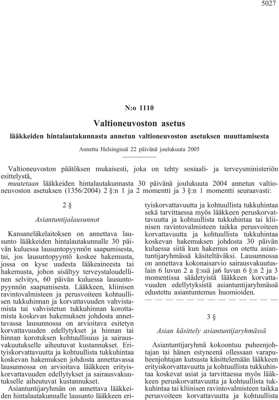 :n 1 momentti seuraavasti: 2 Asiantuntijalausunnot Kansaneläkelaitoksen on annettava lausunto lääkkeiden hintalautakunnalle 30 päivän kuluessa lausuntopyynnön saapumisesta, tai, jos lausuntopyyntö