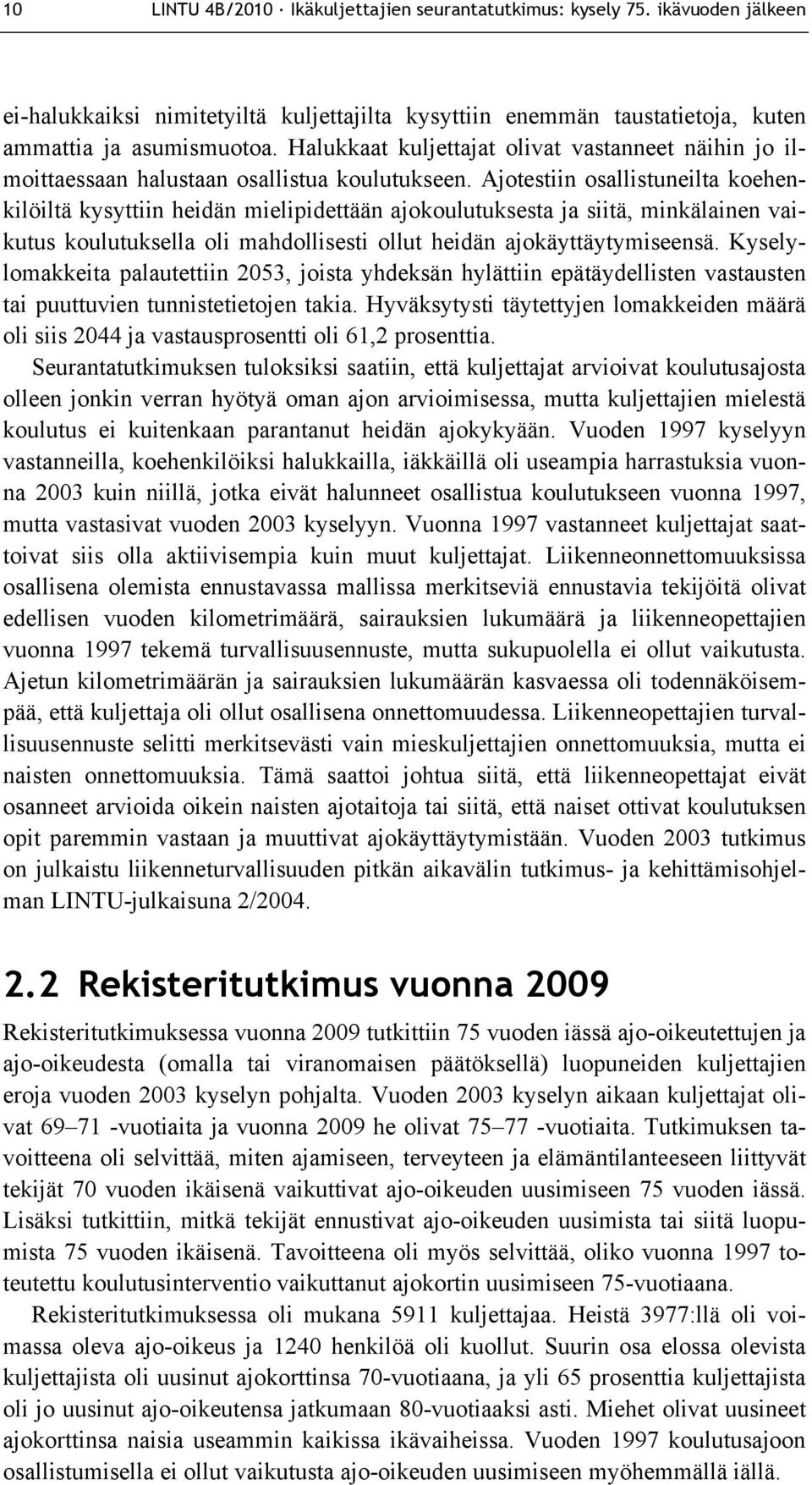 Ajotestiin osallistuneilta koehenkilöiltä kysyttiin heidän mielipidettään ajokoulutuksesta ja siitä, minkälainen vaikutus koulutuksella oli mahdollisesti ollut heidän ajokäyttäytymiseensä.