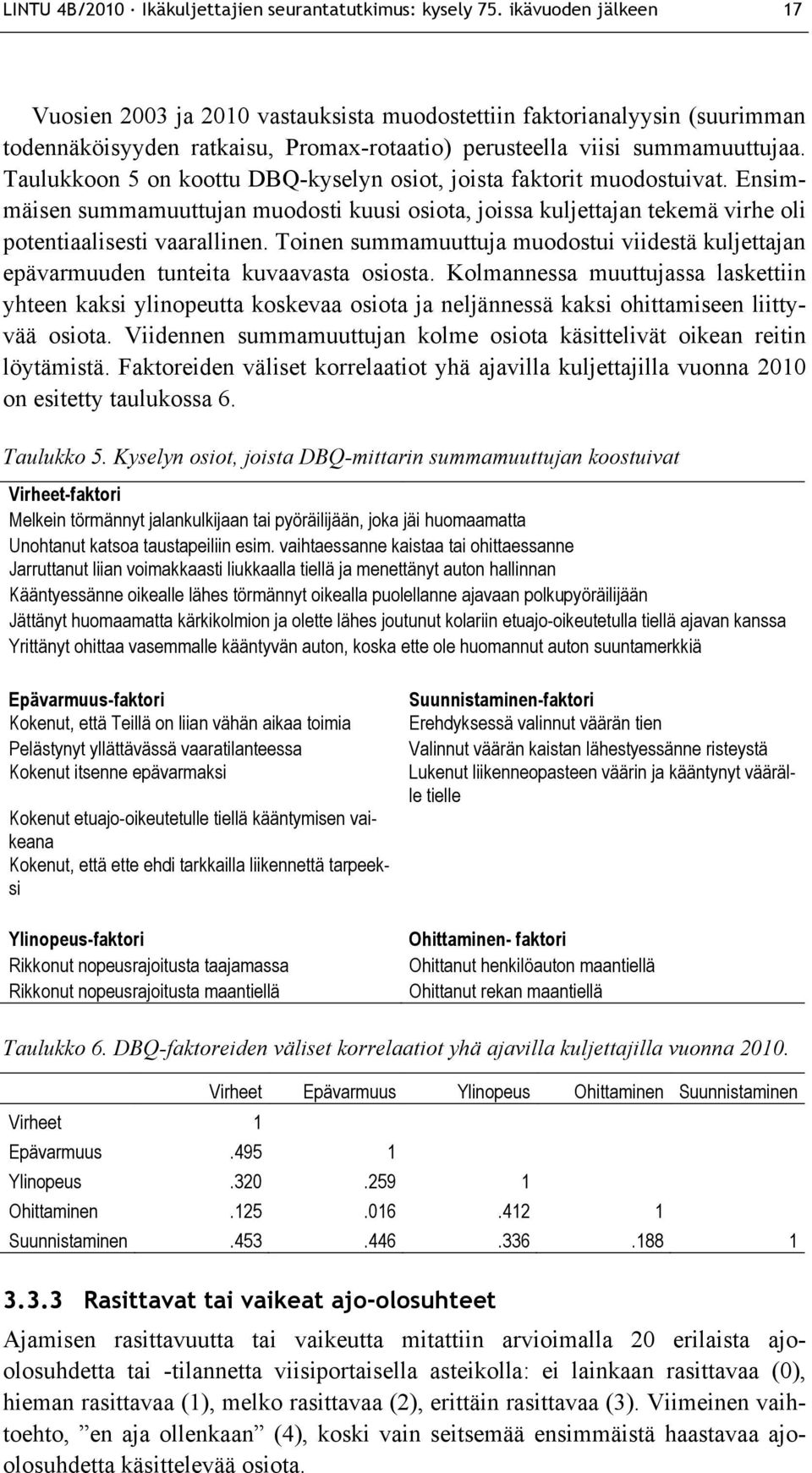 Taulukkoon 5 on koottu DBQ-kyselyn osiot, joista faktorit muodostuivat. Ensimmäisen summamuuttujan muodosti kuusi osiota, joissa kuljettajan tekemä virhe oli potentiaalisesti vaarallinen.