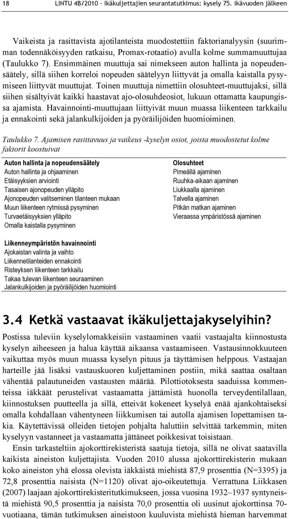 Ensimmäinen muuttuja sai nimekseen auton hallinta ja nopeudensäätely, sillä siihen korreloi nopeuden säätelyyn liittyvät ja omalla kaistalla pysymiseen liittyvät muuttujat.