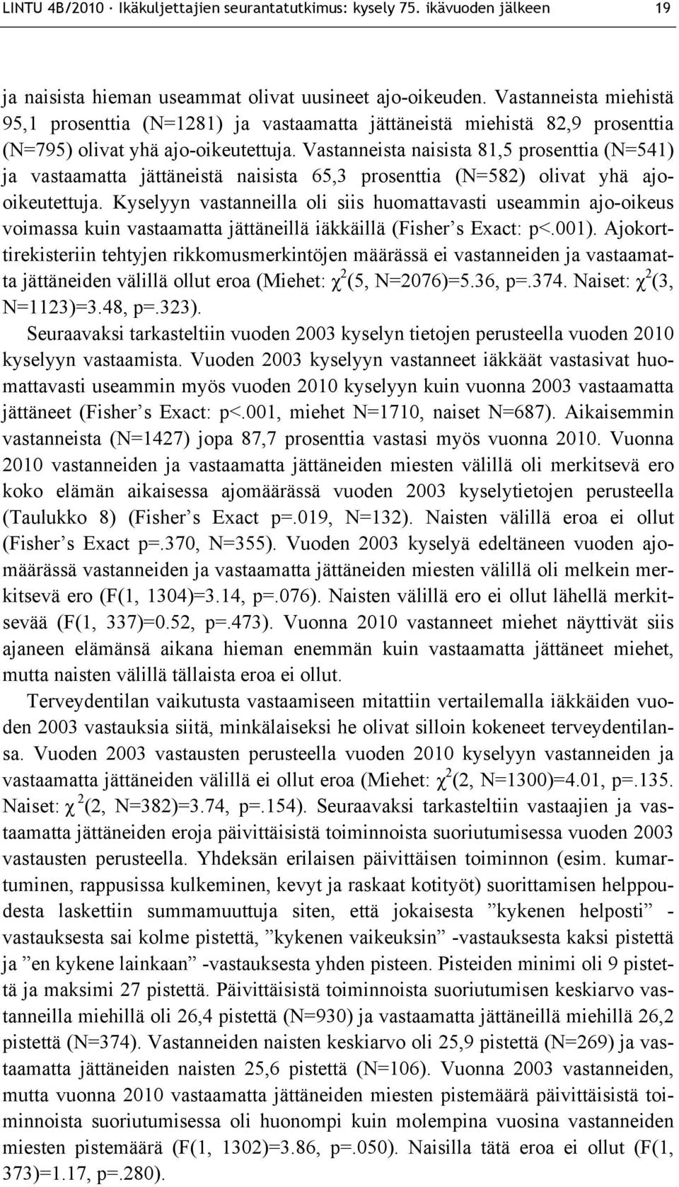 Vastanneista naisista 81,5 prosenttia (N=541) ja vastaamatta jättäneistä naisista 65,3 prosenttia (N=582) olivat yhä ajooikeutettuja.