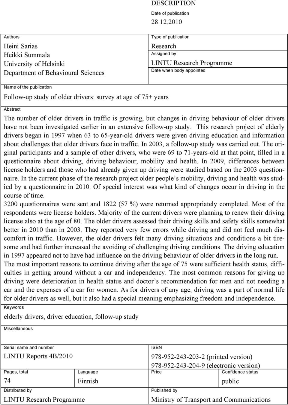 the publication Follow-up study of older drivers: survey at age of 75+ years Abstract The number of older drivers in traffic is growing, but changes in driving behaviour of older drivers have not