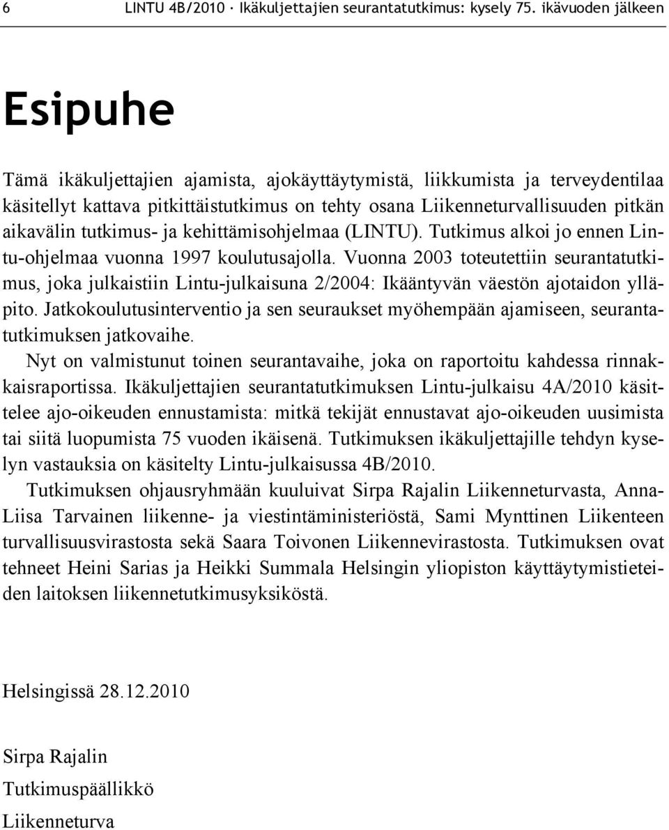 tutkimus- ja kehittämisohjelmaa (LINTU). Tutkimus alkoi jo ennen Lintu-ohjelmaa vuonna 1997 koulutusajolla.