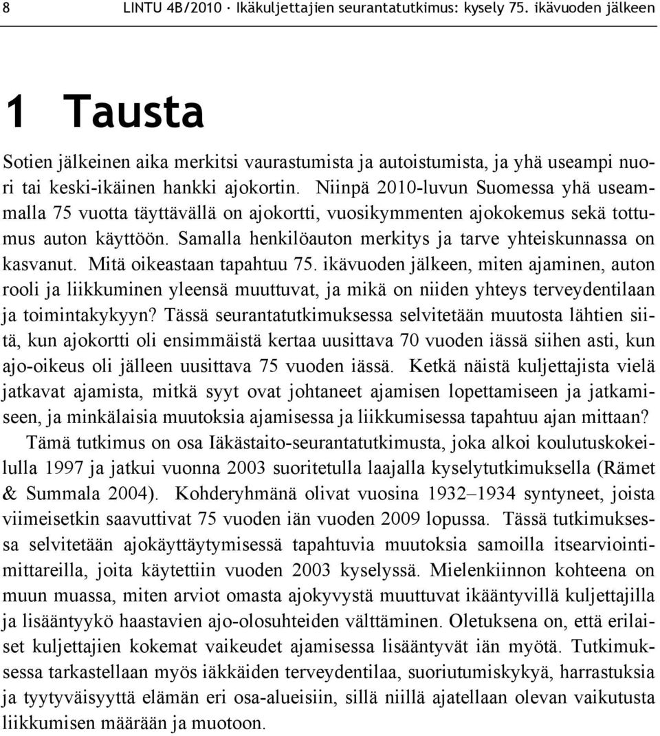 Niinpä 2010-luvun Suomessa yhä useammalla 75 vuotta täyttävällä on ajokortti, vuosikymmenten ajokokemus sekä tottumus auton käyttöön. Samalla henkilöauton merkitys ja tarve yhteiskunnassa on kasvanut.