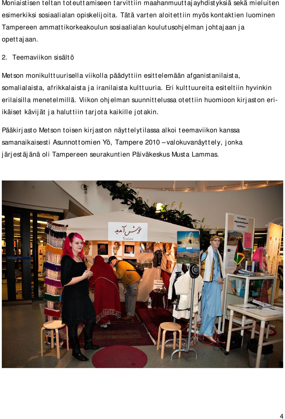 Teemaviikon sisältö Metson monikulttuurisella viikolla päädyttiin esittelemään afganistanilaista, somalialaista, afrikkalaista ja iranilaista kulttuuria.