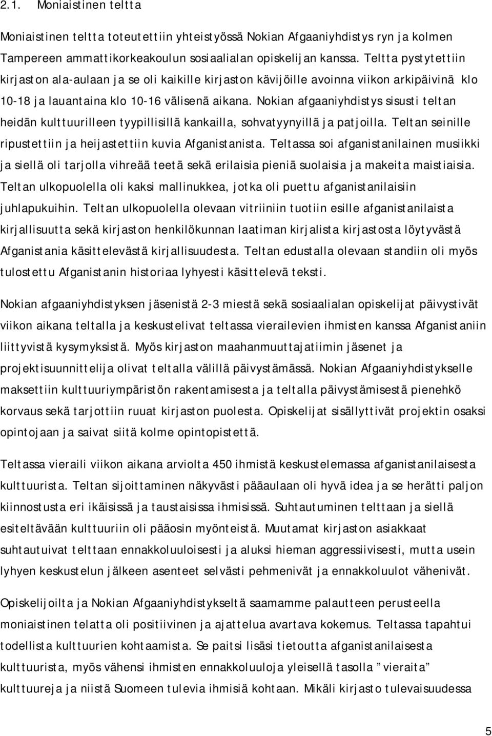 Nokian afgaaniyhdistys sisusti teltan heidän kulttuurilleen tyypillisillä kankailla, sohvatyynyillä ja patjoilla. Teltan seinille ripustettiin ja heijastettiin kuvia Afganistanista.