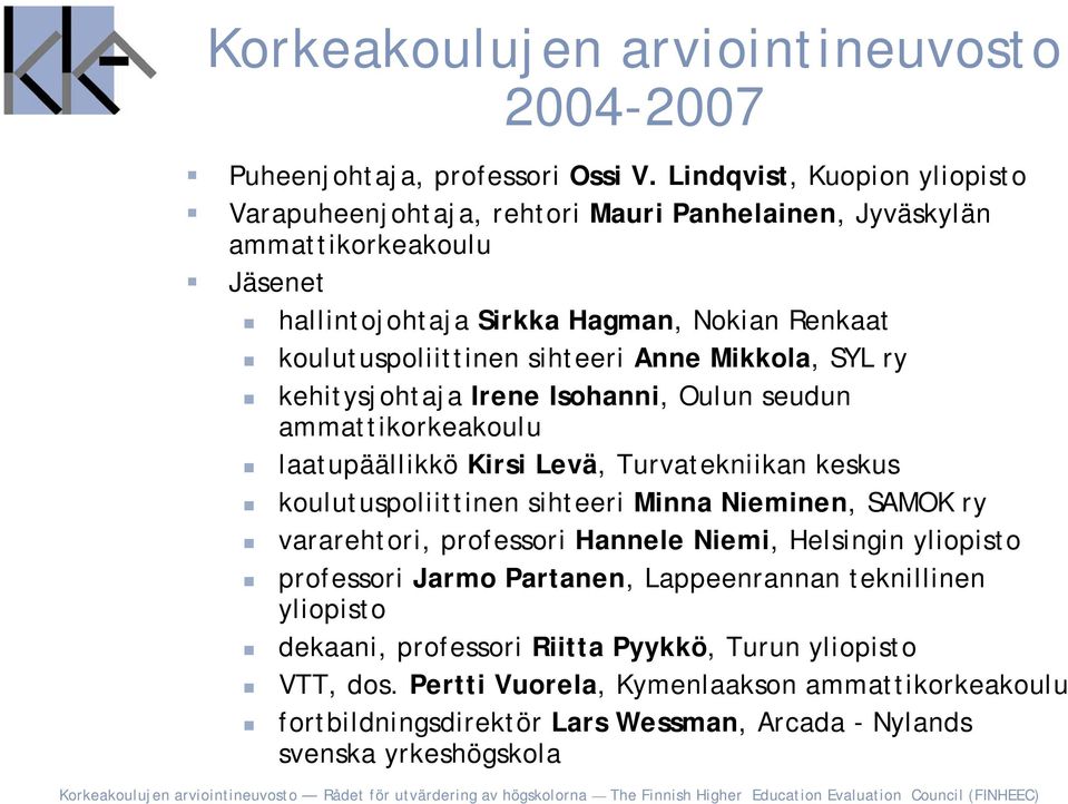 Anne Mikkola, SYL ry kehitysjohtaja Irene Isohanni, Oulun seudun ammattikorkeakoulu laatupäällikkö Kirsi Levä, Turvatekniikan keskus koulutuspoliittinen sihteeri Minna Nieminen, SAMOK ry