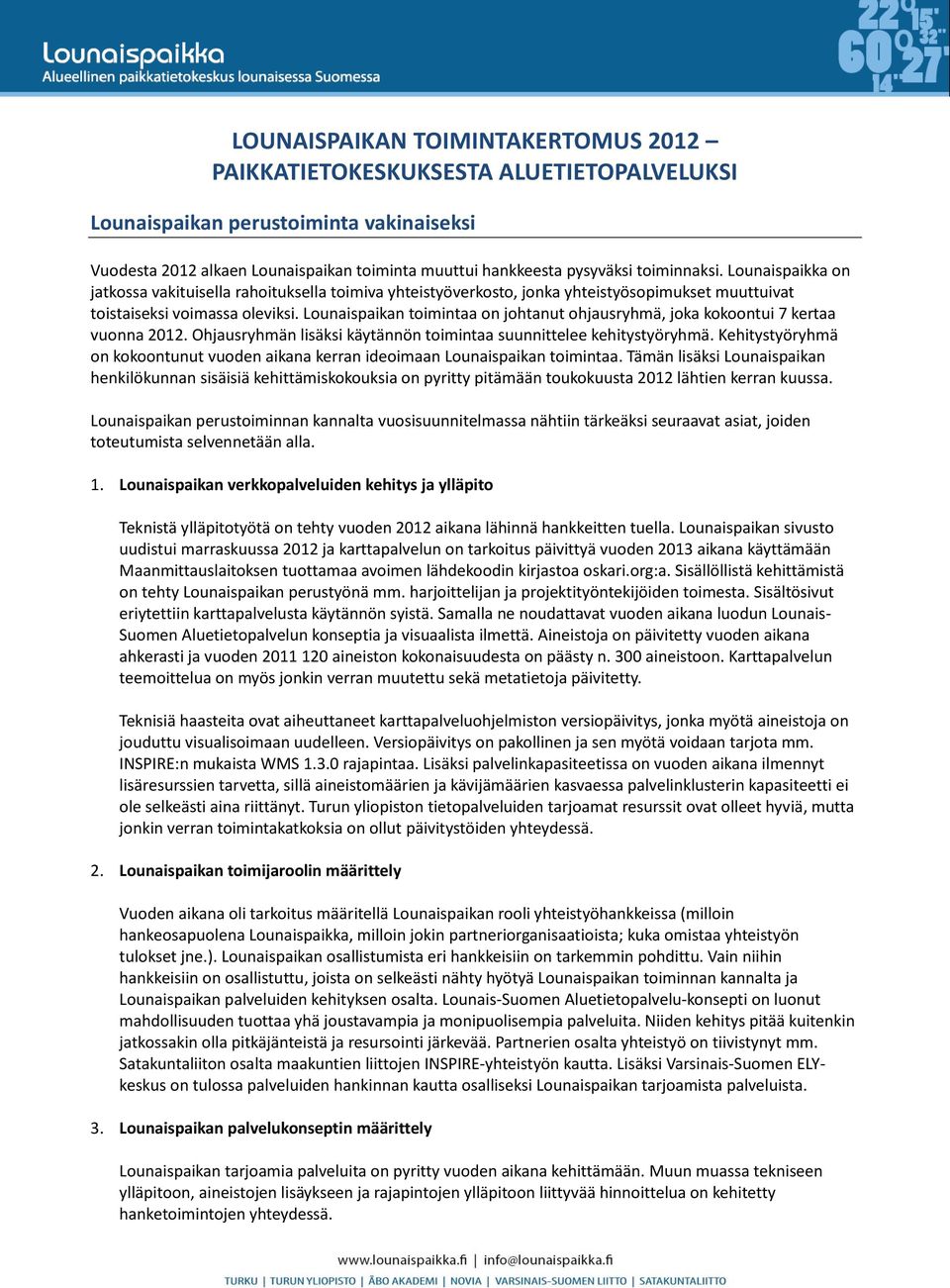 Lounaispaikan toimintaa on johtanut ohjausryhmä, joka kokoontui 7 kertaa vuonna 2012. Ohjausryhmän lisäksi käytännön toimintaa suunnittelee kehitystyöryhmä.