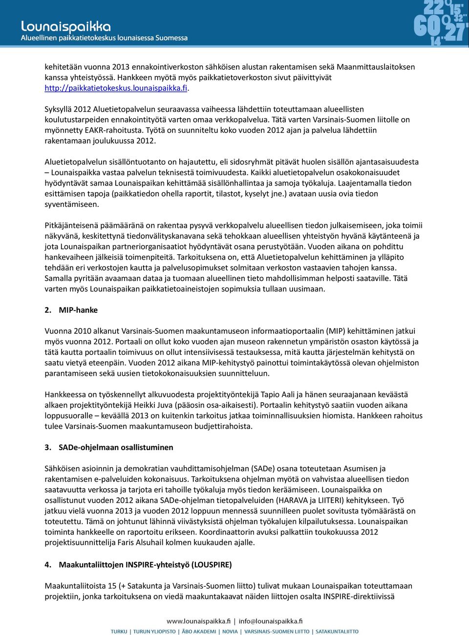 Syksyllä 2012 Aluetietopalvelun seuraavassa vaiheessa lähdettiin toteuttamaan alueellisten koulutustarpeiden ennakointityötä varten omaa verkkopalvelua.