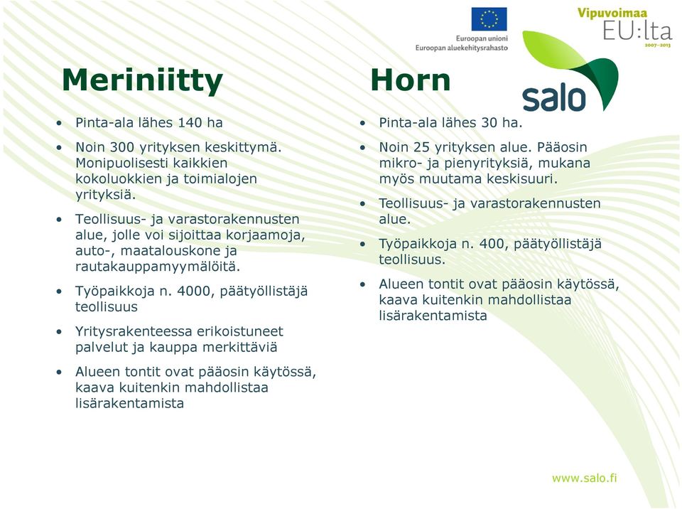 4000, päätyöllistäjä teollisuus Yritysrakenteessa erikoistuneet palvelut ja kauppa merkittäviä Alueen tontit ovat pääosin käytössä, kaava kuitenkin mahdollistaa lisärakentamista