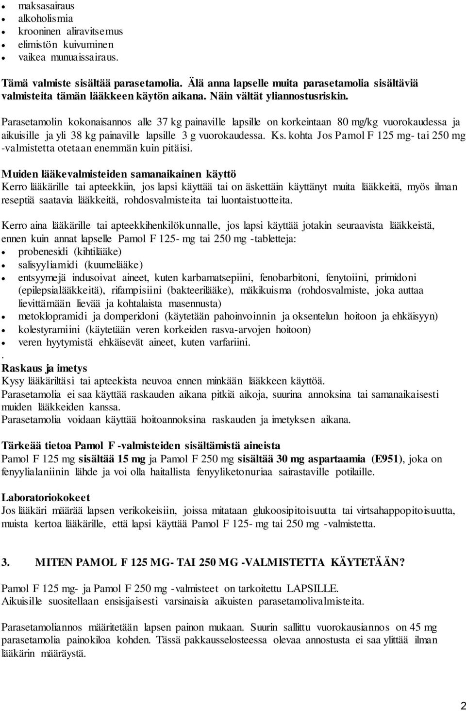 Parasetamolin kokonaisannos alle 37 kg painaville lapsille on korkeintaan 80 mg/kg vuorokaudessa ja aikuisille ja yli 38 kg painaville lapsille 3 g vuorokaudessa. Ks.