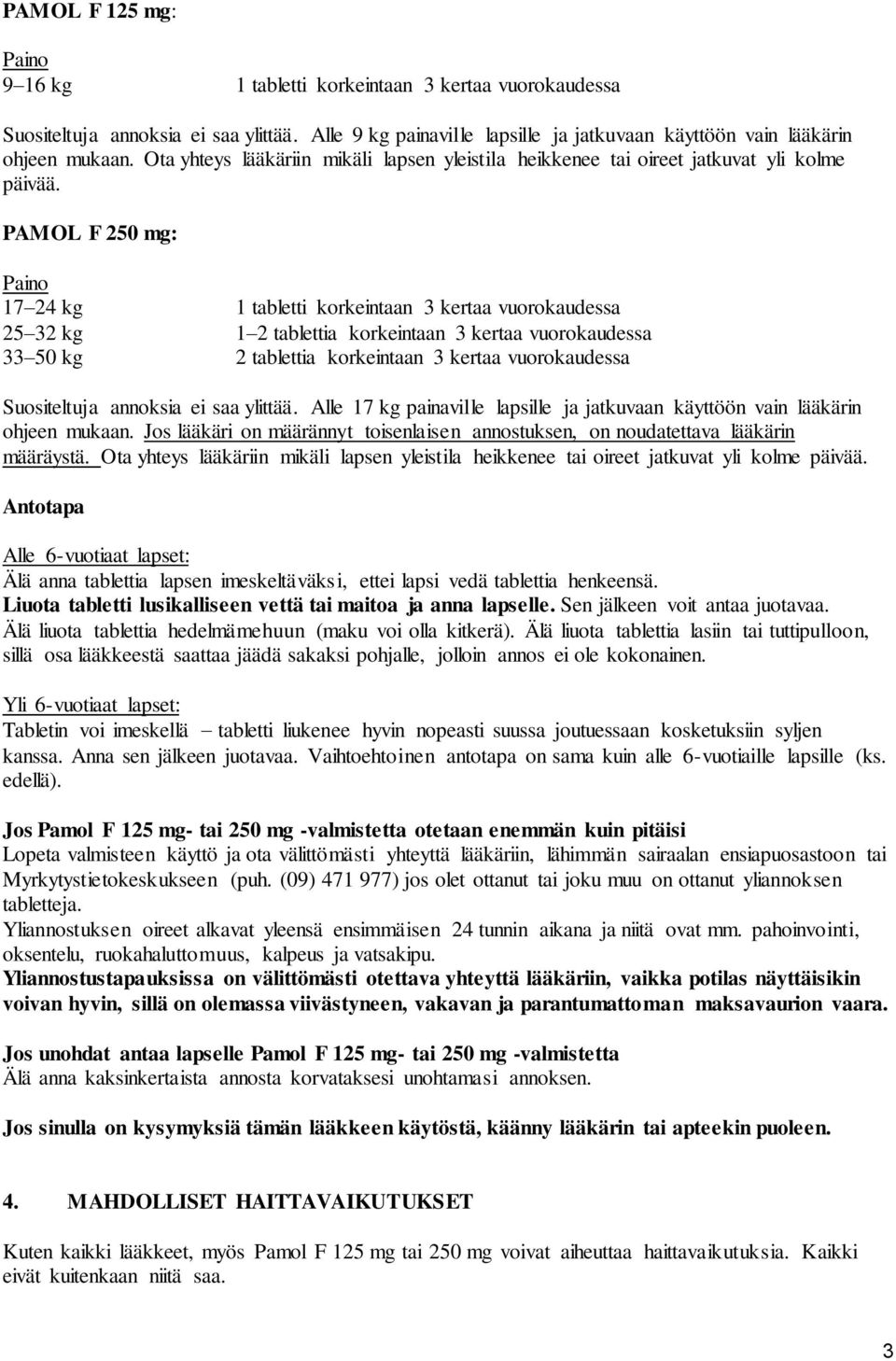 PAMOL F 250 mg: Paino 17 24 kg 1 tabletti korkeintaan 3 kertaa vuorokaudessa 25 32 kg 1 2 tablettia korkeintaan 3 kertaa vuorokaudessa 33 50 kg 2 tablettia korkeintaan 3 kertaa vuorokaudessa