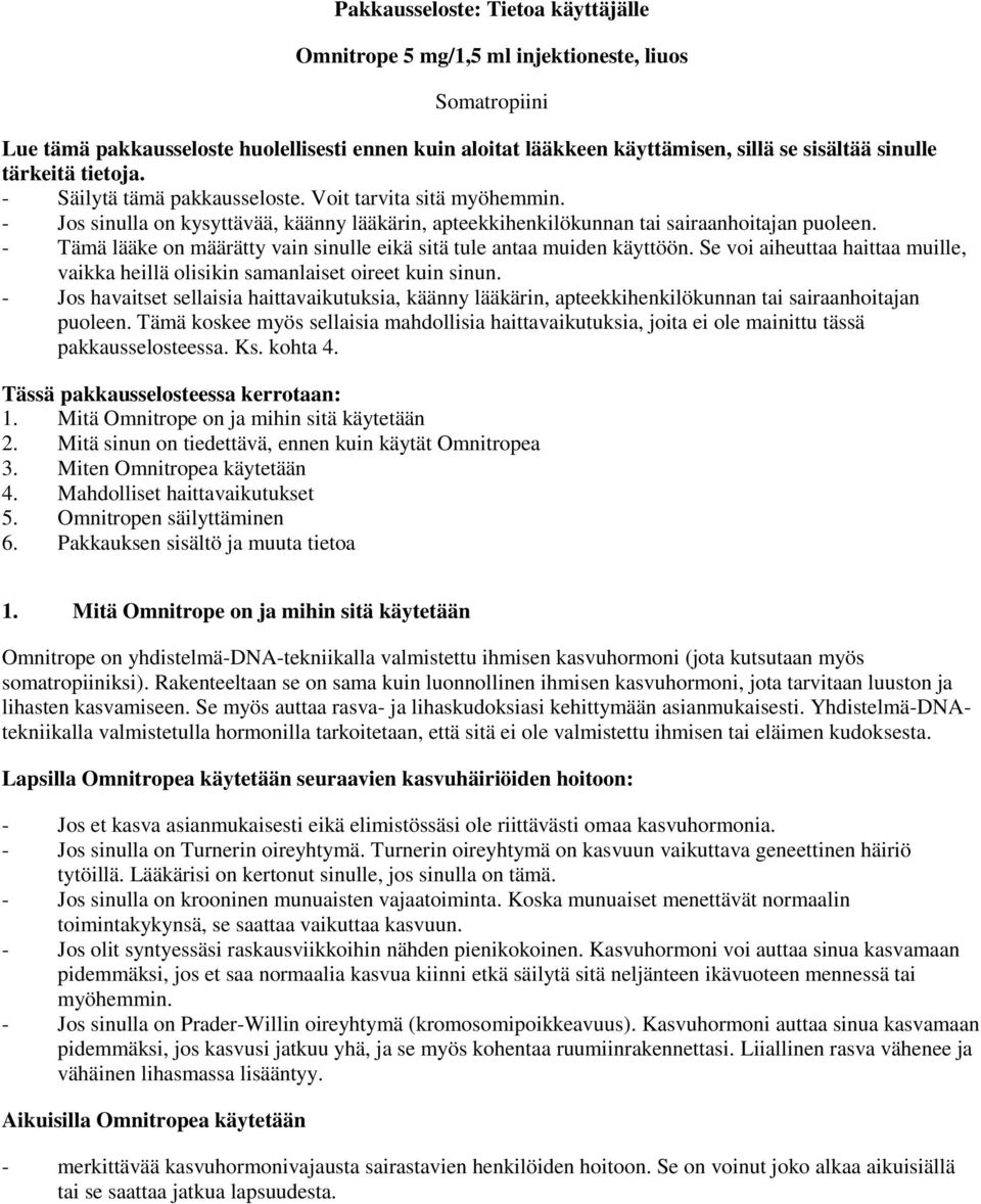 - Tämä lääke on määrätty vain sinulle eikä sitä tule antaa muiden käyttöön. Se voi aiheuttaa haittaa muille, vaikka heillä olisikin samanlaiset oireet kuin sinun.