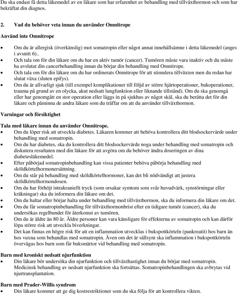 . Och tala om för din läkare om du har en aktiv tumör (cancer). Tumören måste vara inaktiv och du måste ha avslutat din cancerbehandling innan du börjar din behandling med Omnitrope.